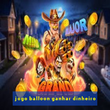 jogo balloon ganhar dinheiro